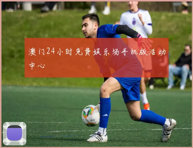 澳门24小时免费娱乐场手机版活动中心