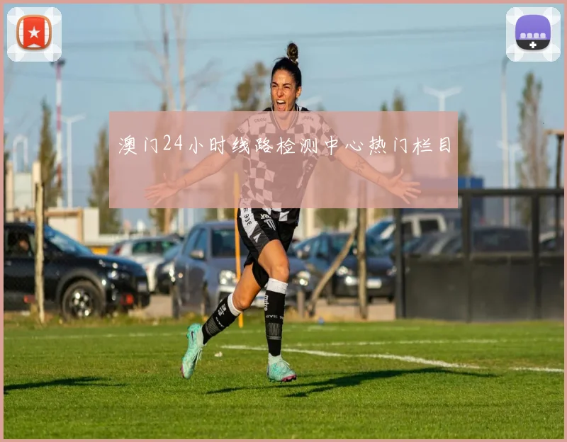 澳门24小时线路检测中心热门栏目